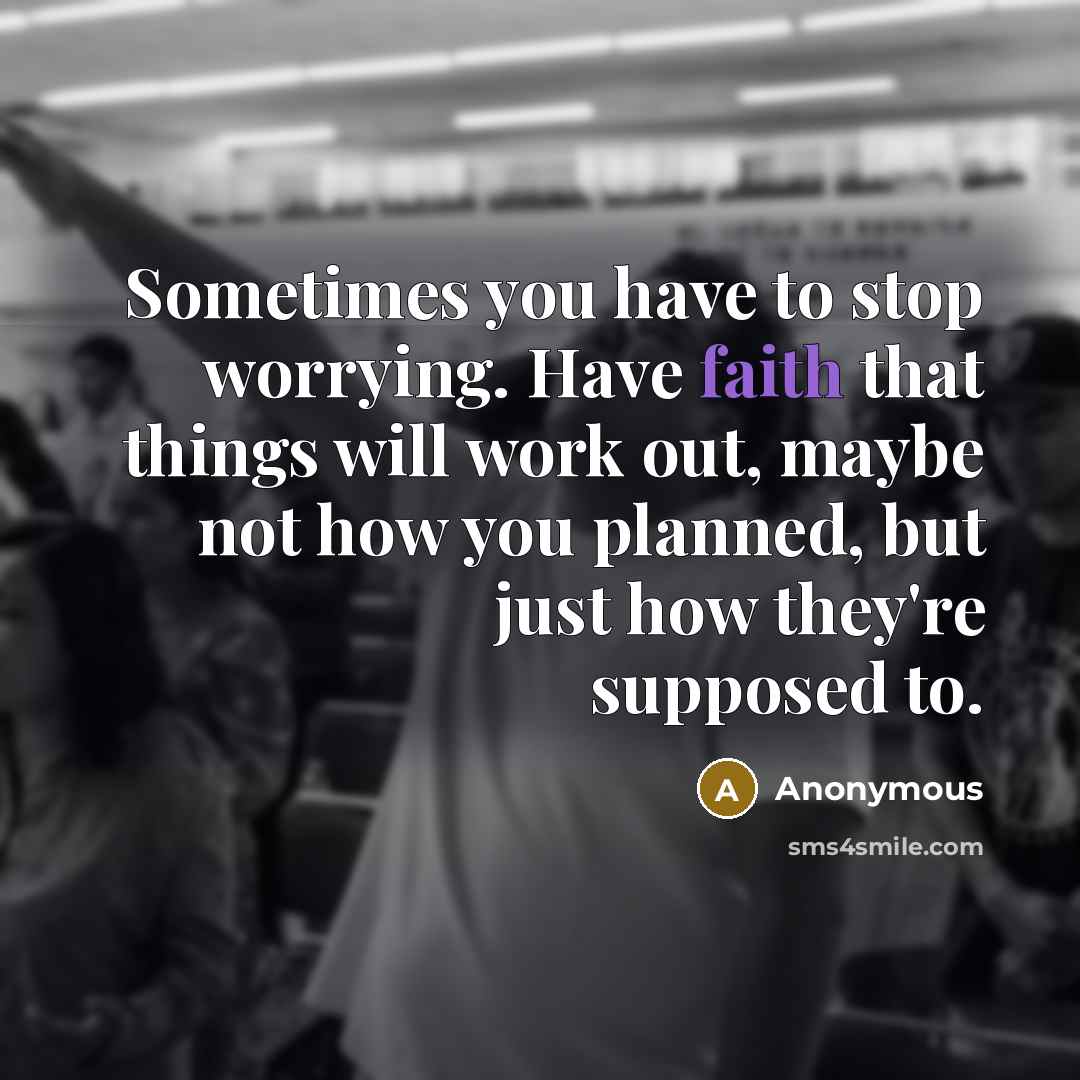 “Sometimes you have to stop worrying. Have faith that things…” quote by Anonymous