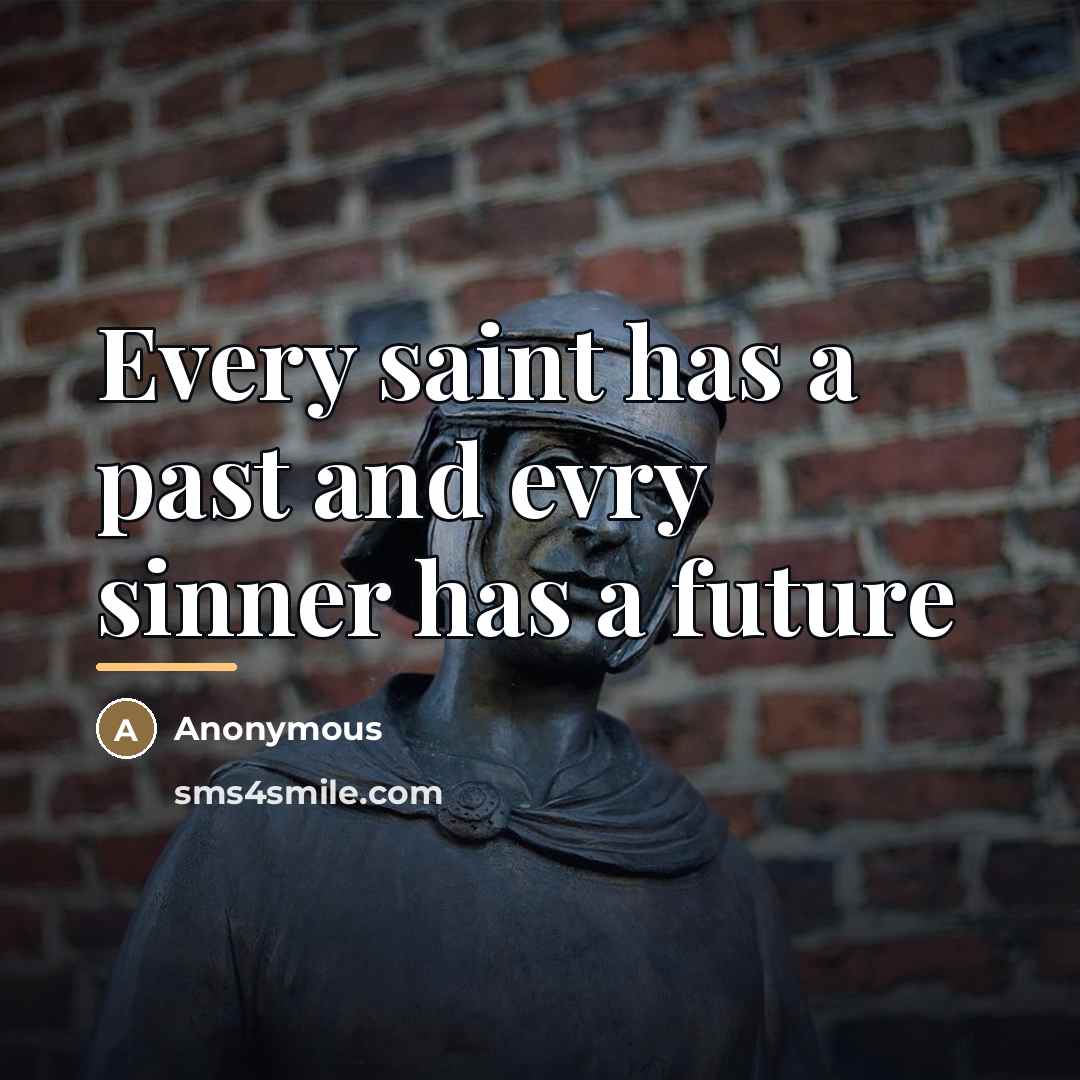 “Every saint has a past and evry sinner has a…” quote by Anonymous