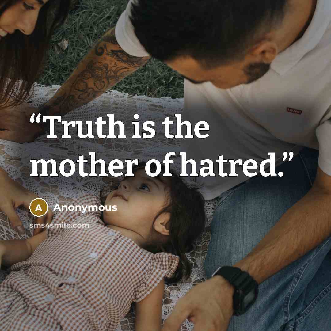 “Truth is the mother of hatred.” quote by Anonymous