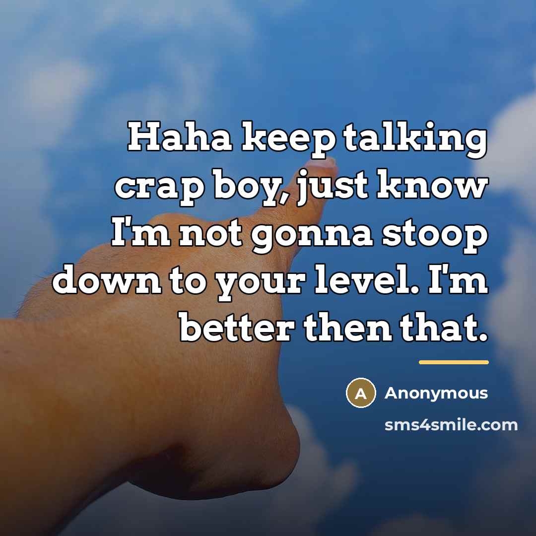 “Haha keep talking crap boy, just know I'm not gonna…” quote by Anonymous