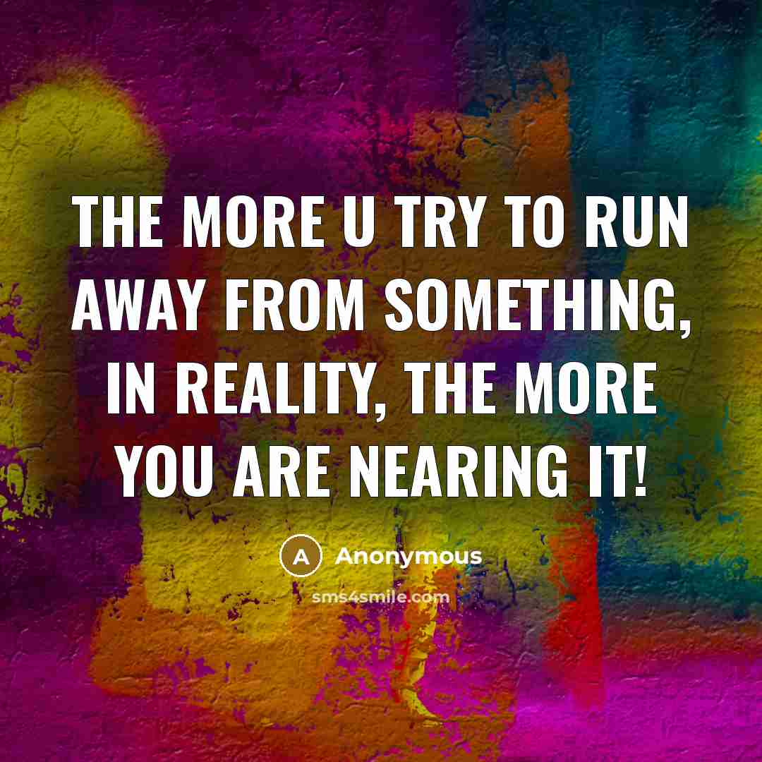 “The more u try to run away from something, in…” quote by Anonymous