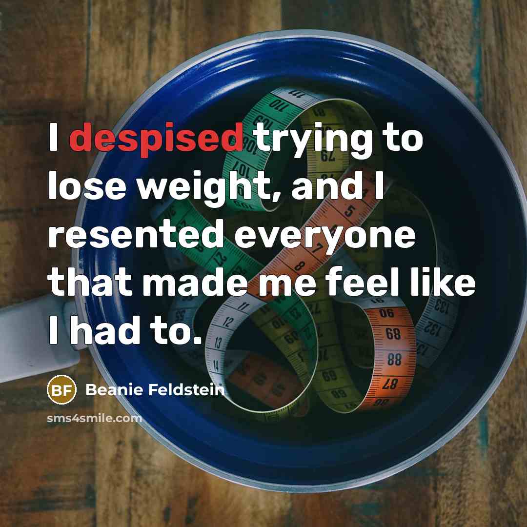 “I despised trying to lose weight, and I resented everyone that made me feel like I had to.” quote by Beanie Feldstein