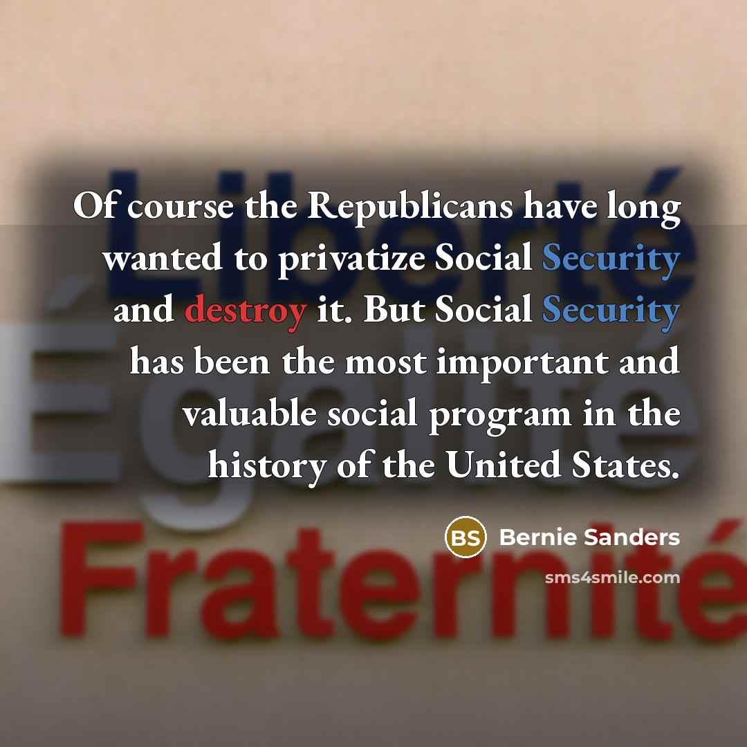 “Of course the Republicans have long wanted to privatize Social…” quote by Bernie Sanders