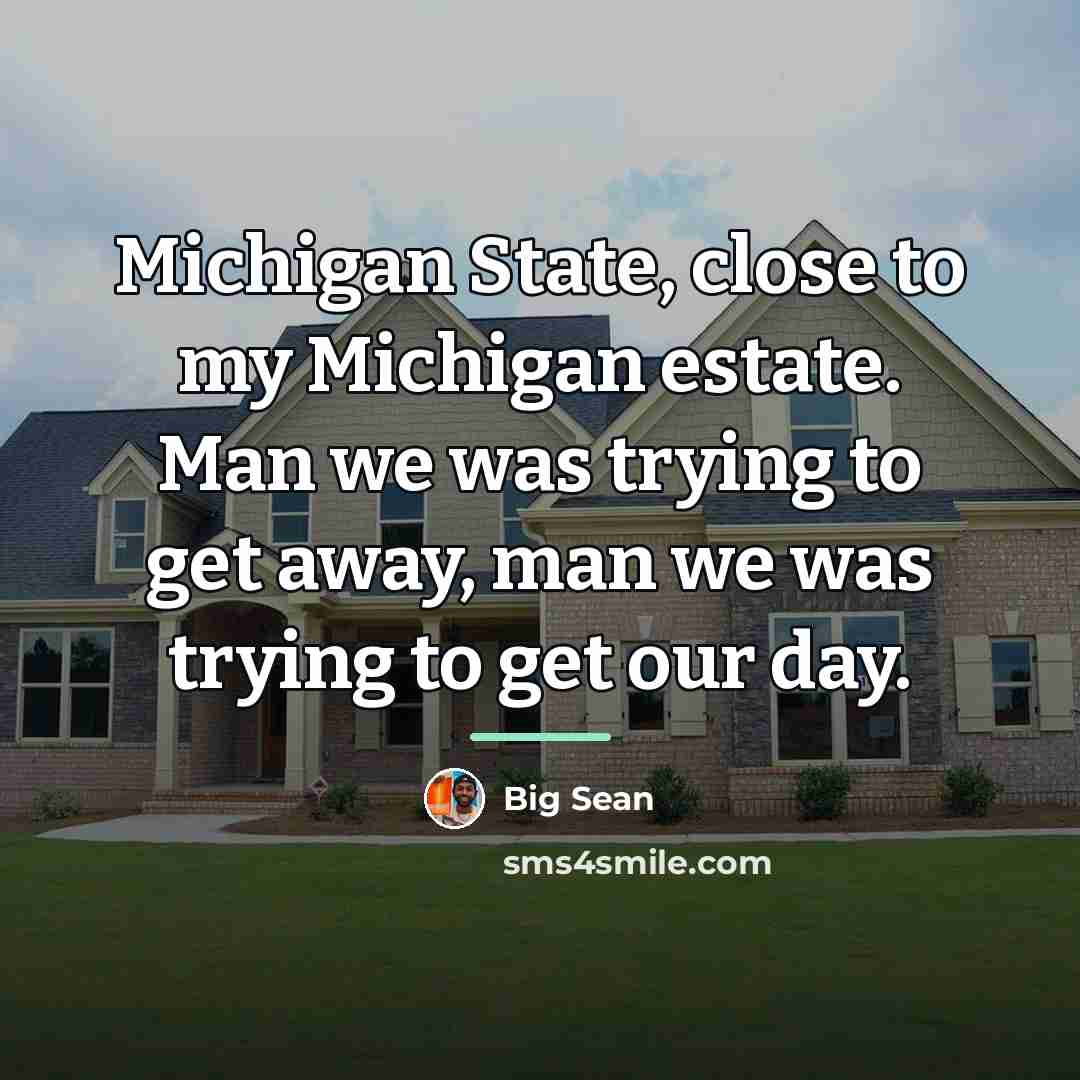 “Michigan State, close to my Michigan estate. Man we was…” quote by Big Sean