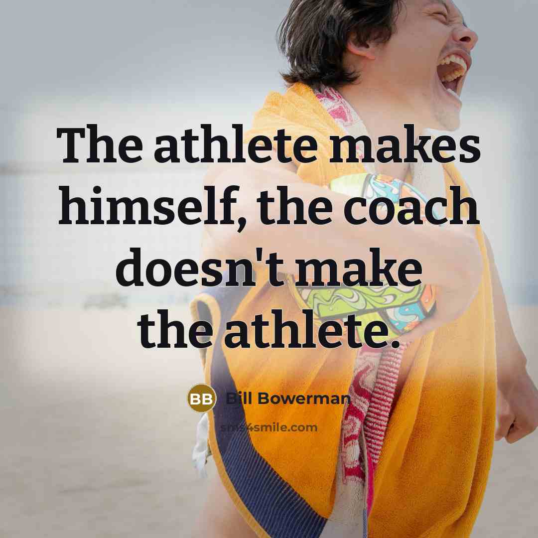 “The athlete makes himself, the coach doesn't make the athlete.…” quote by Bill Bowerman
