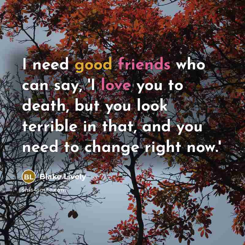 “I need good friends who can say, 'I love you…” quote by Blake Lively