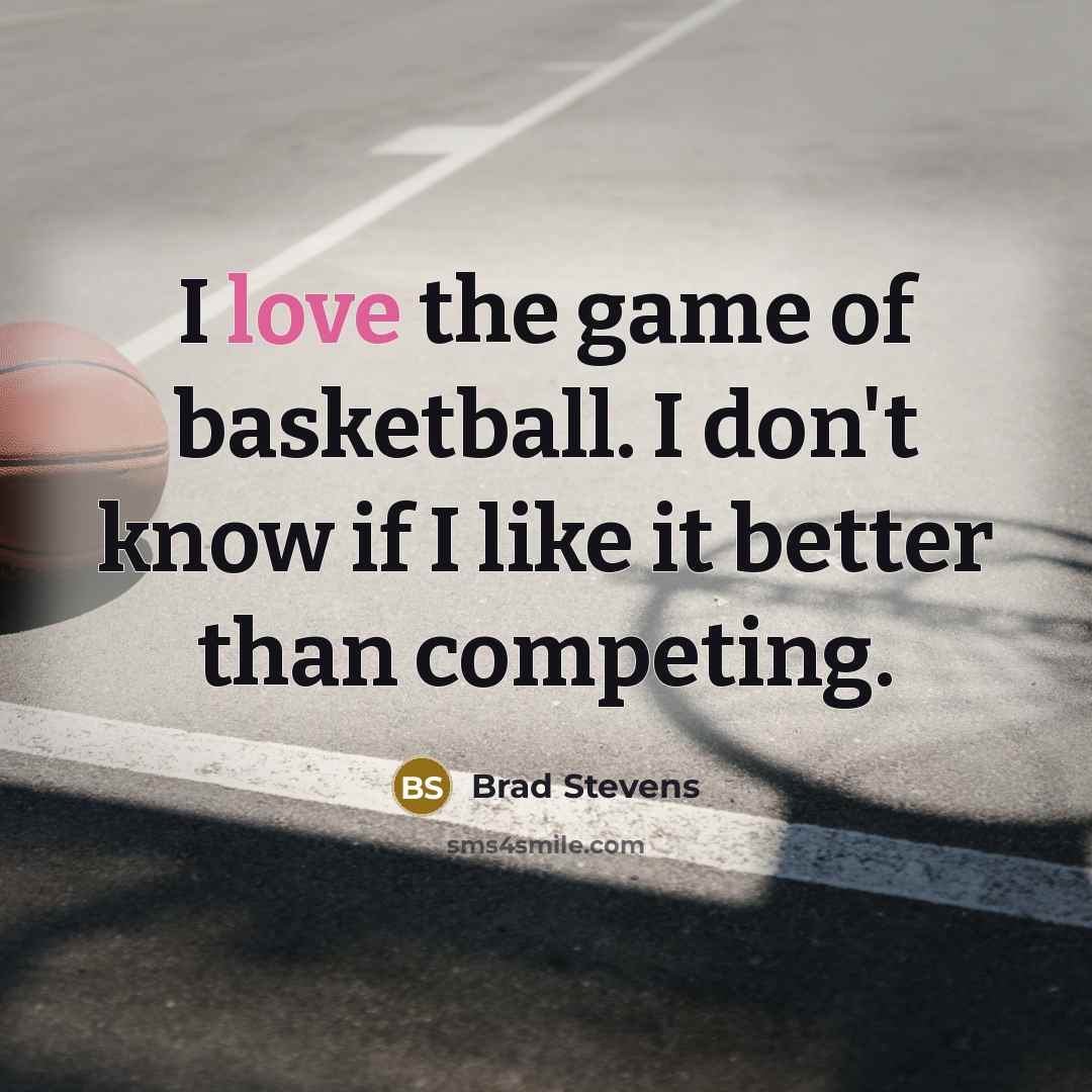 “I love the game of basketball. I don't know if…” quote by Brad Stevens