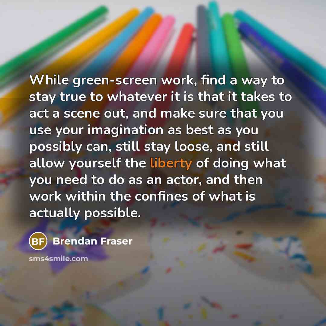 “While green-screen work, find a way to stay true to…” quote by Brendan Fraser