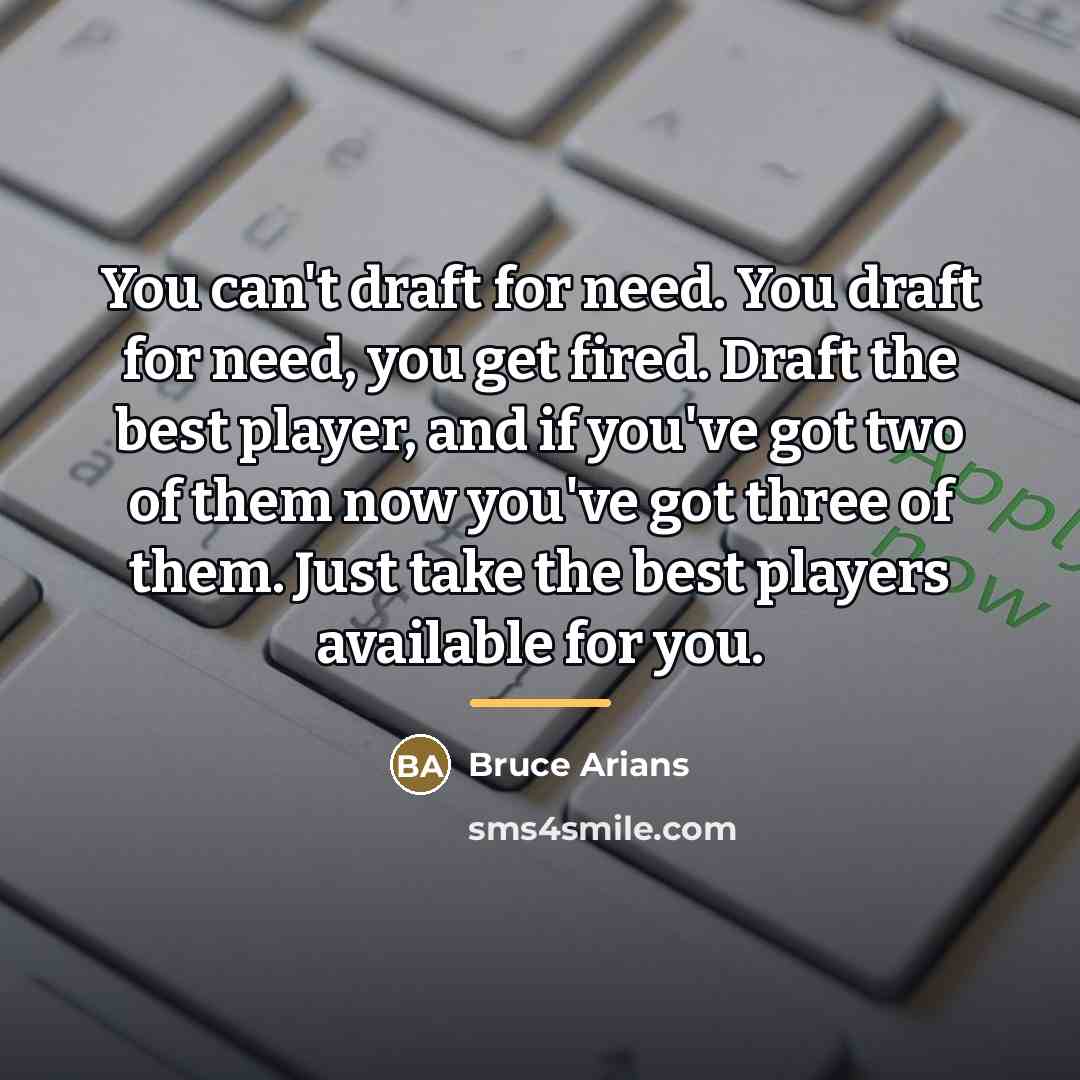 “You can't draft for need. You draft for need, you…” quote by Bruce Arians
