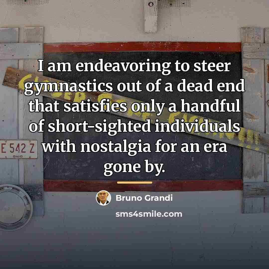 “I am endeavoring to steer gymnastics out of a dead…” quote by Bruno Grandi