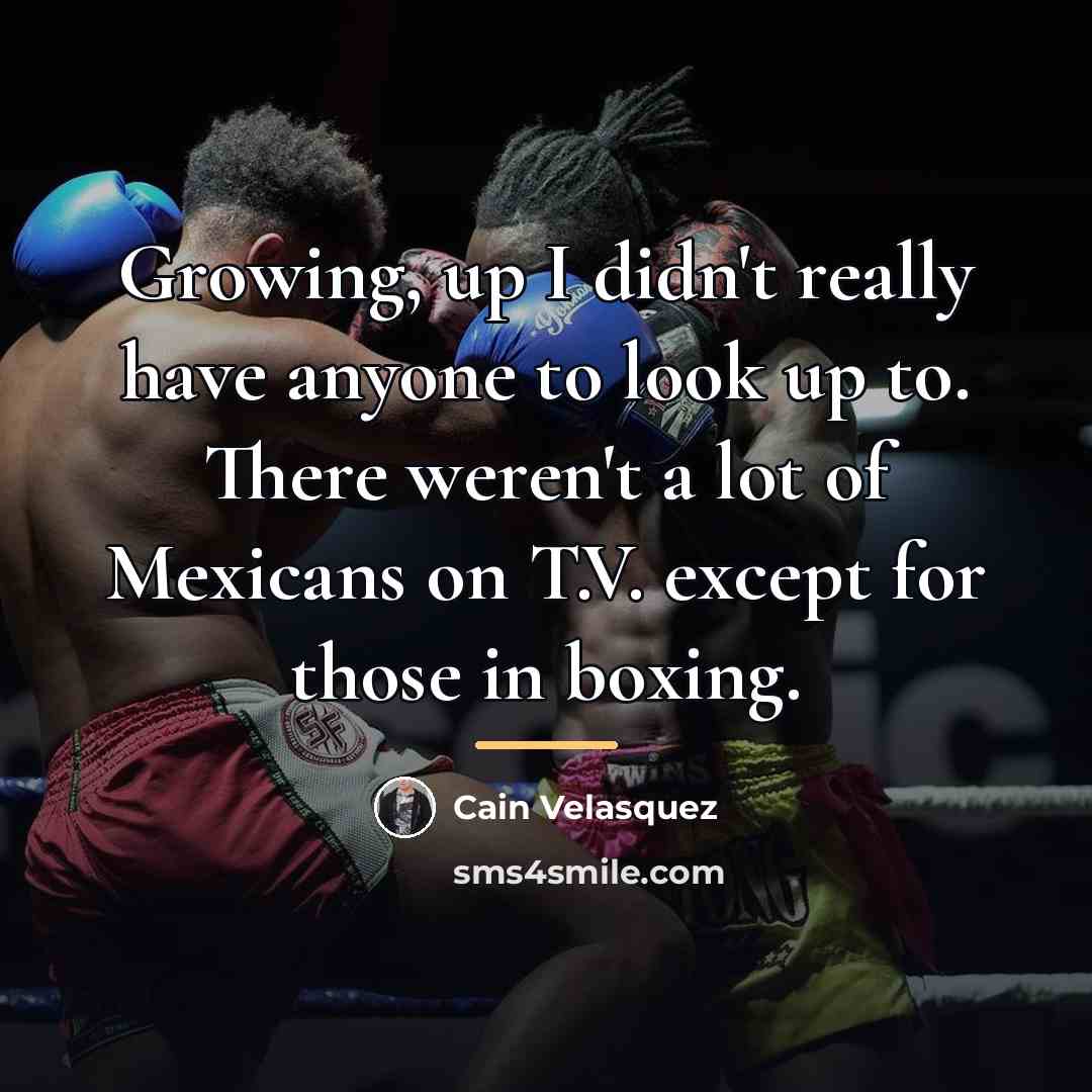 “Growing, up I didn't really have anyone to look up…” quote by Cain Velasquez