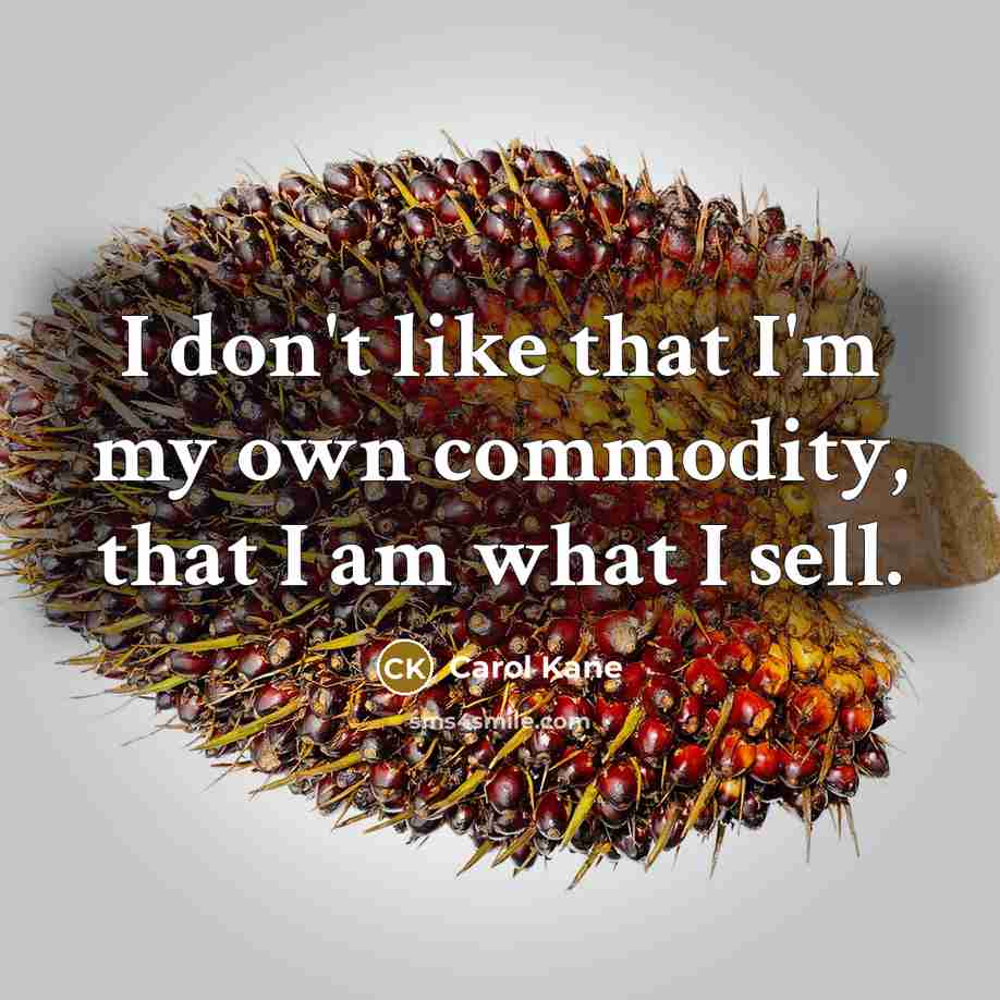 “I don't like that I'm my own commodity, that I…” quote by Carol Kane