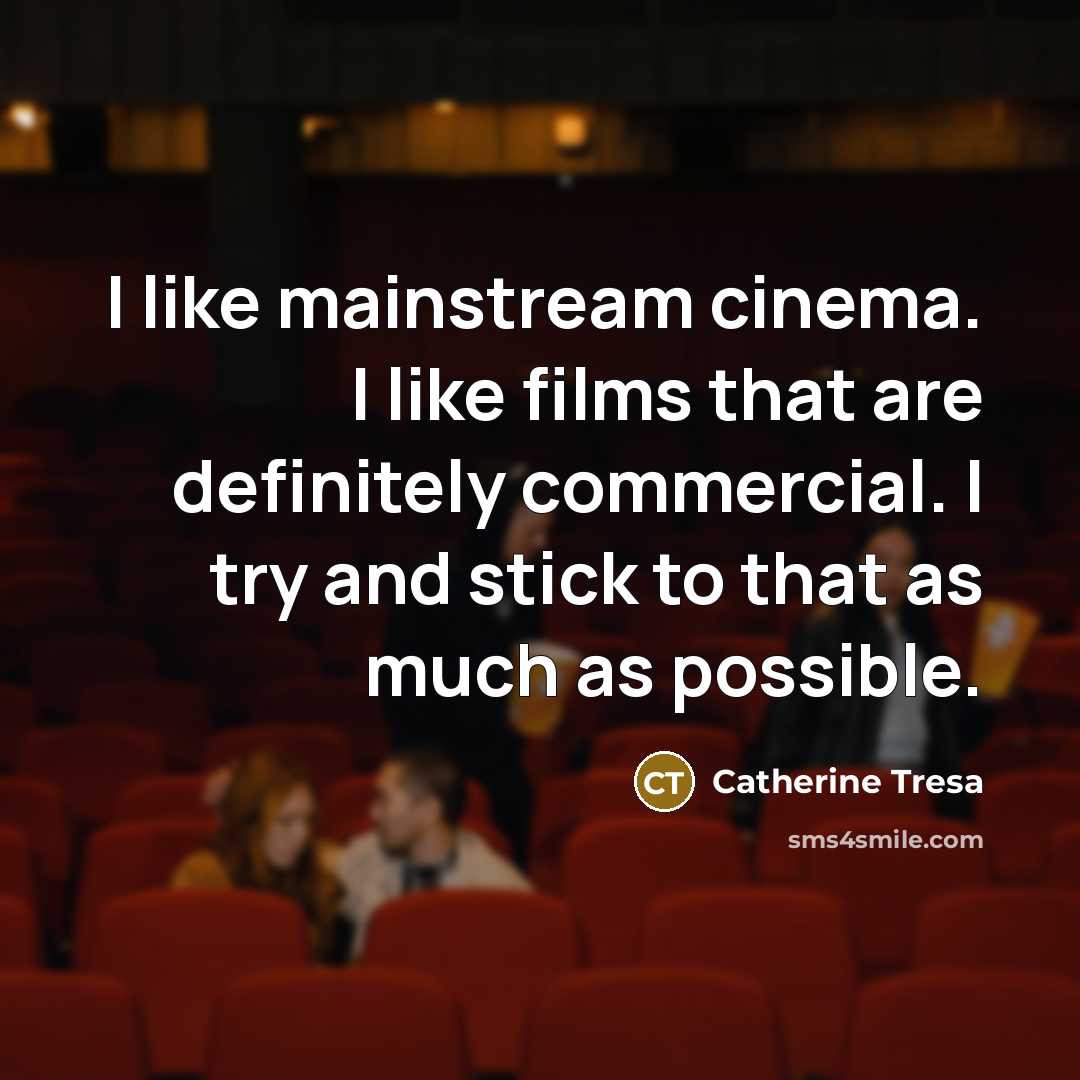 “I like mainstream cinema. I like films that are definitely…” quote by Catherine Tresa