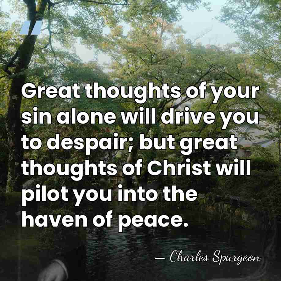 Great thoughts of your sin alone will drive you to despair; but&hellip; - Charles Spurgeon