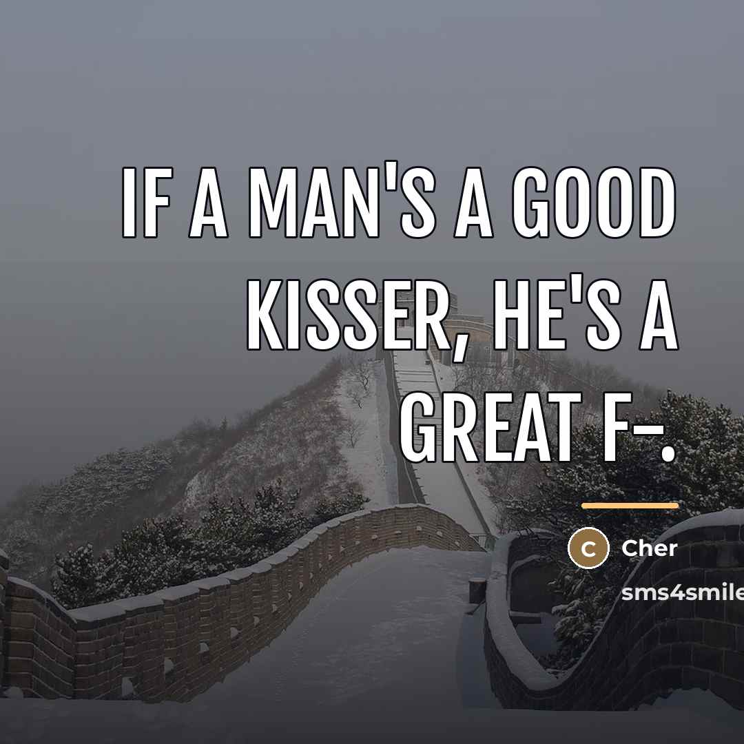 “If a man's a good kisser, he's a great f-.…” quote by Cher