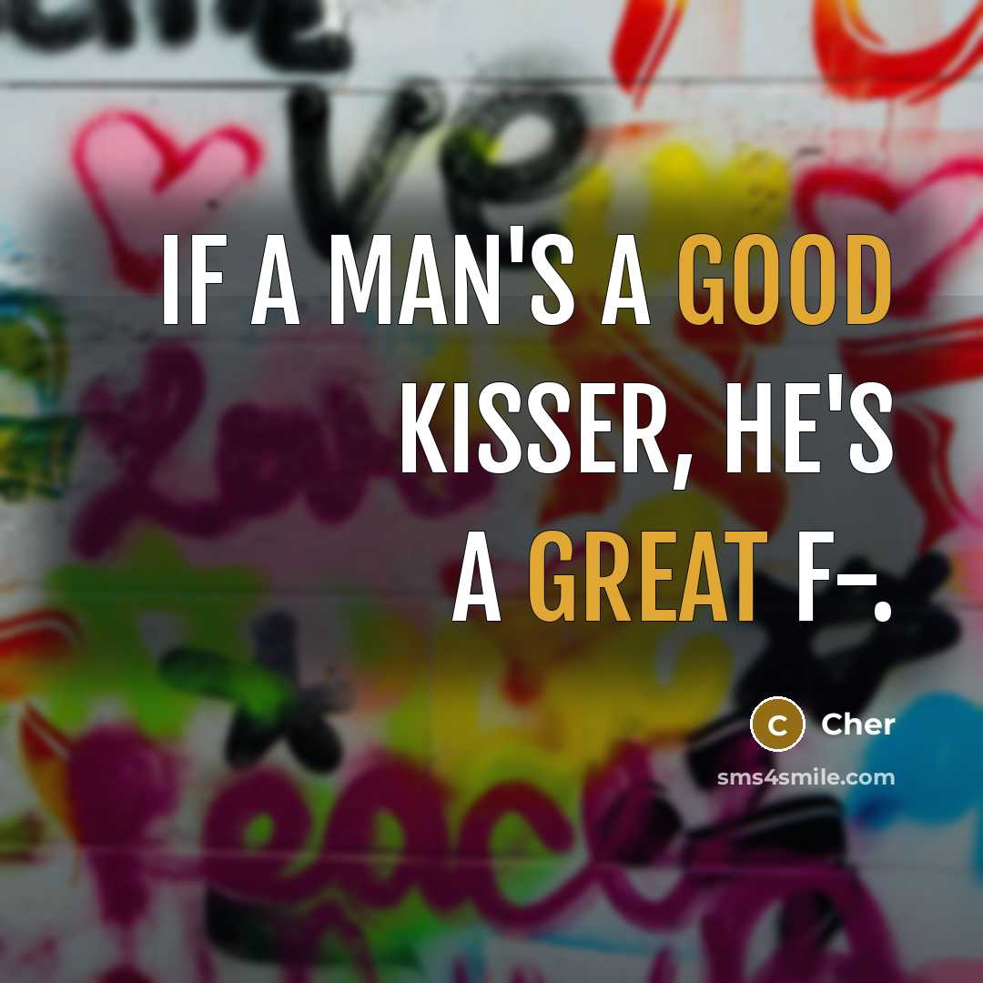 “If a man's a good kisser, he's a great f-.” quote by Cher