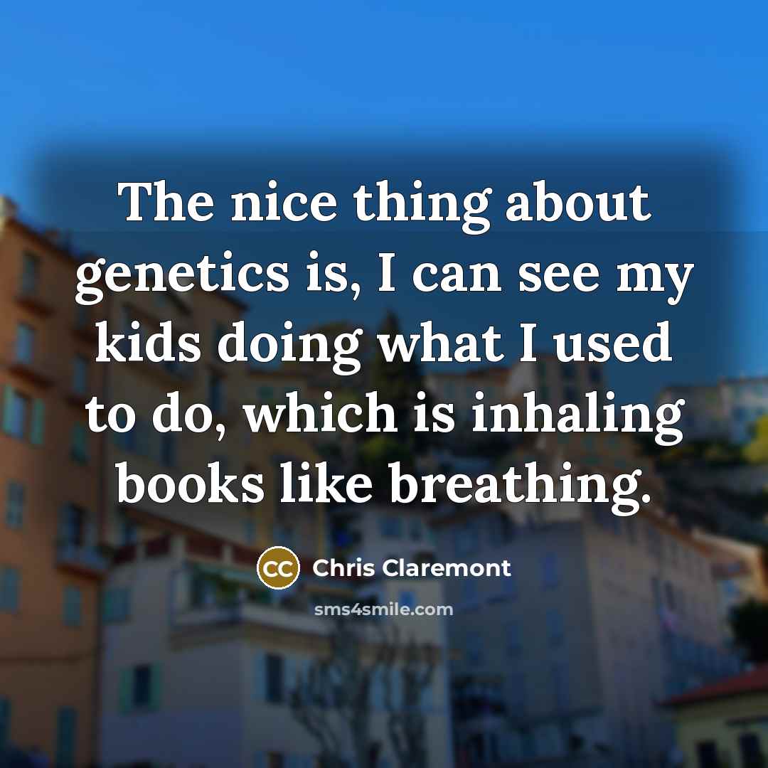“The nice thing about genetics is, I can see my…” quote by Chris Claremont