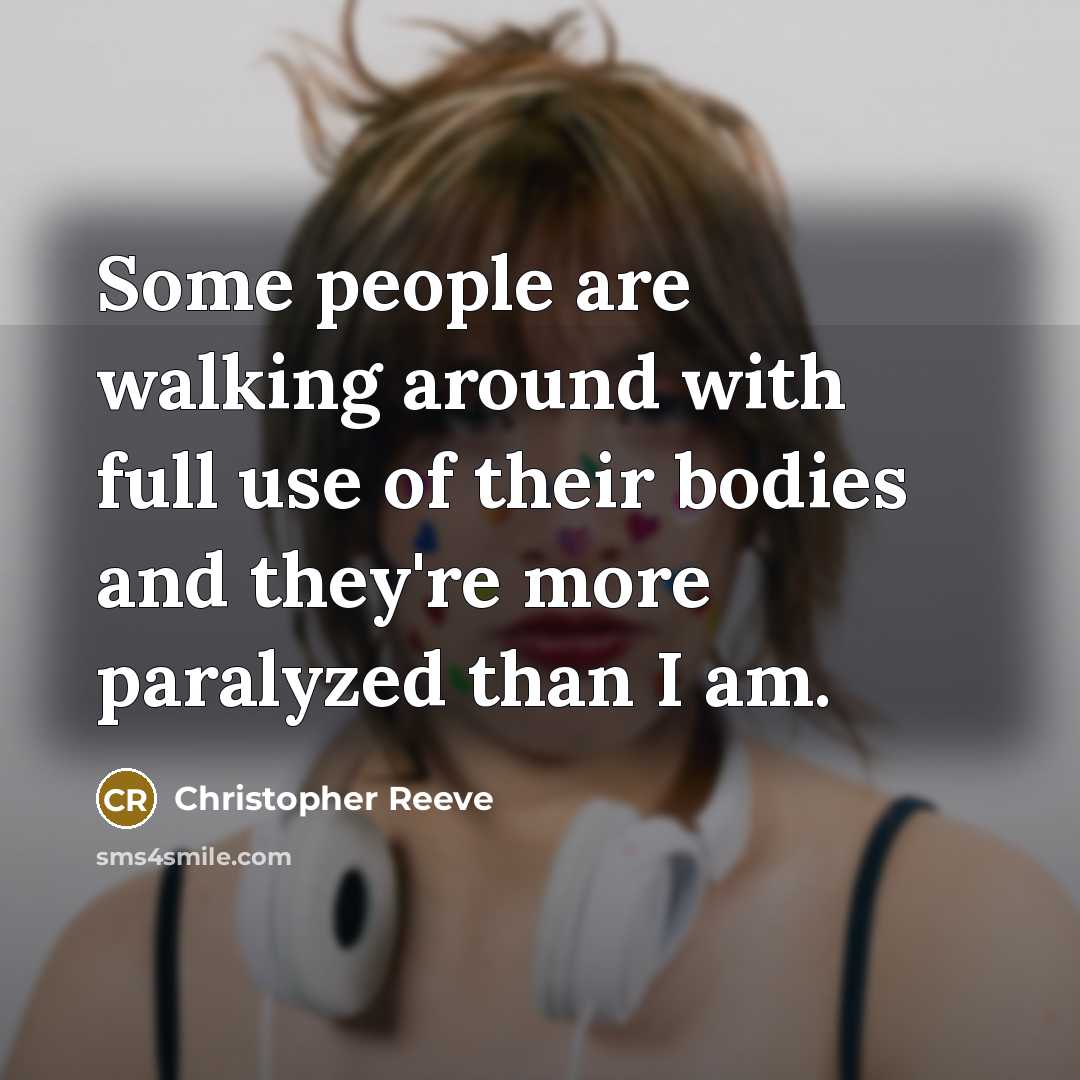 “Some people are walking around with full use of their…” quote by Christopher Reeve