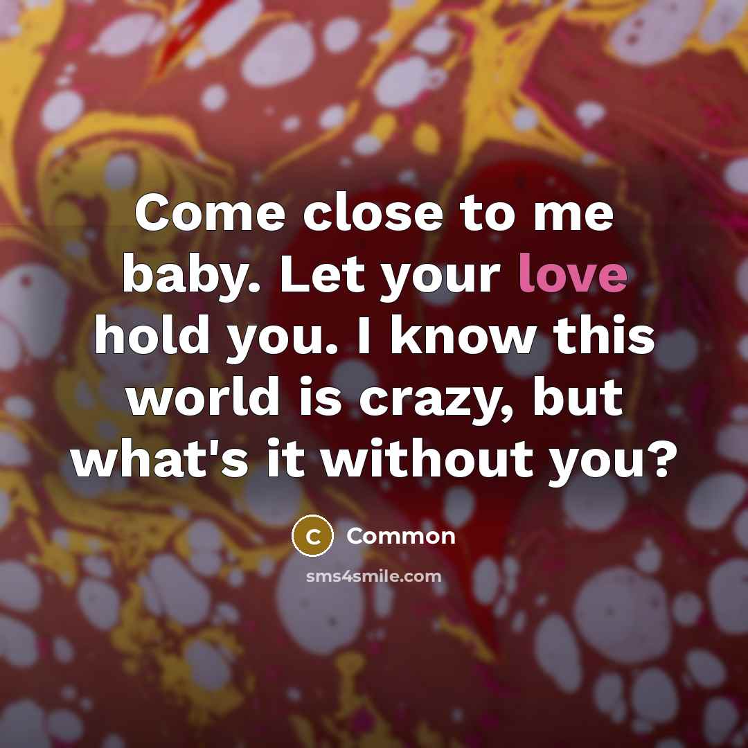 “Come close to me baby. Let your love hold you.…” quote by Common