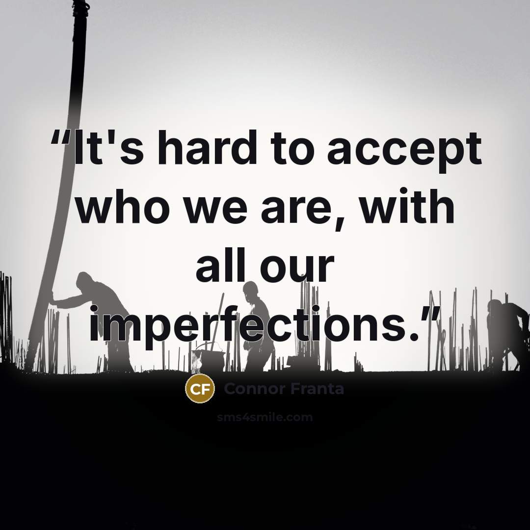 “It's hard to accept who we are, with all our imperfections.” quote by Connor Franta