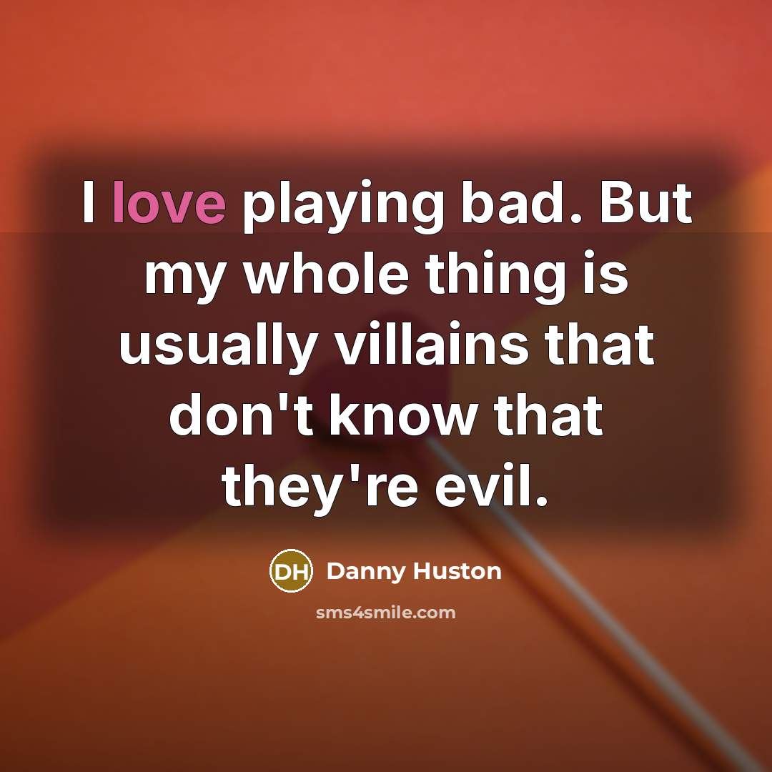 “I love playing bad. But my whole thing is usually…” quote by Danny Huston