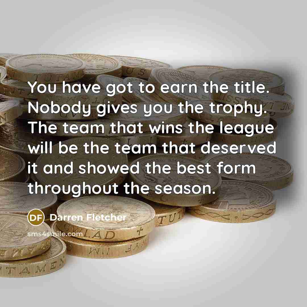 “You have got to earn the title. Nobody gives you…” quote by Darren Fletcher