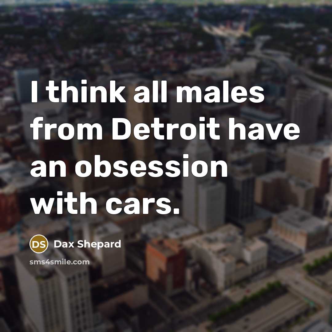 “I think all males from Detroit have an obsession with…” quote by Dax Shepard