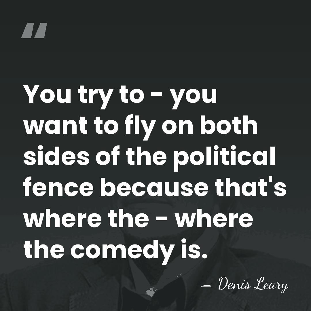 You try to - you want to fly on both sides of&hellip; - Denis Leary