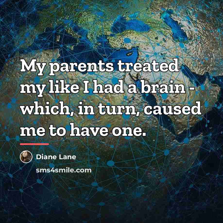 “My parents treated my like I had a brain -…” quote by Diane Lane