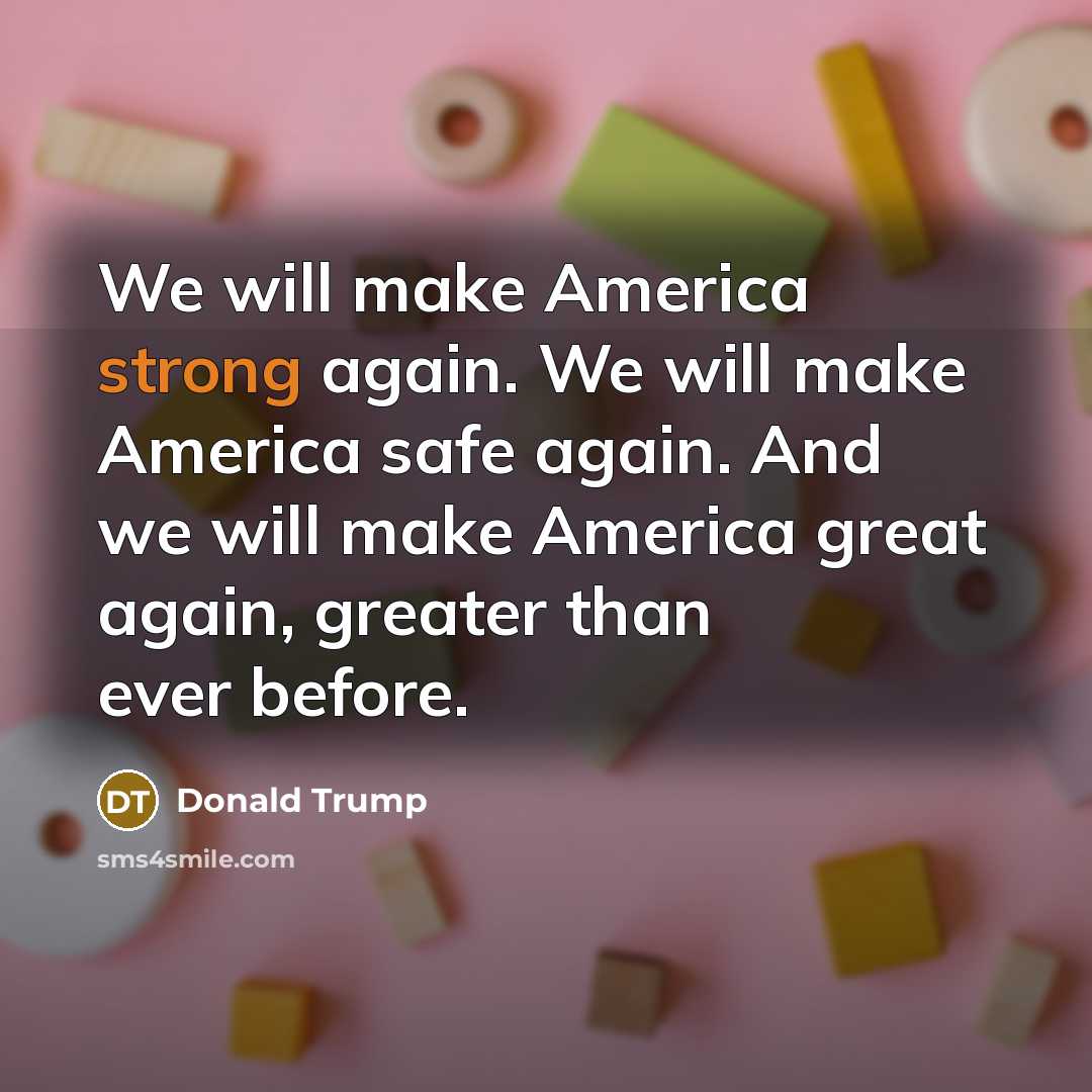 “We will make America strong again. We will make America…” quote by Donald Trump