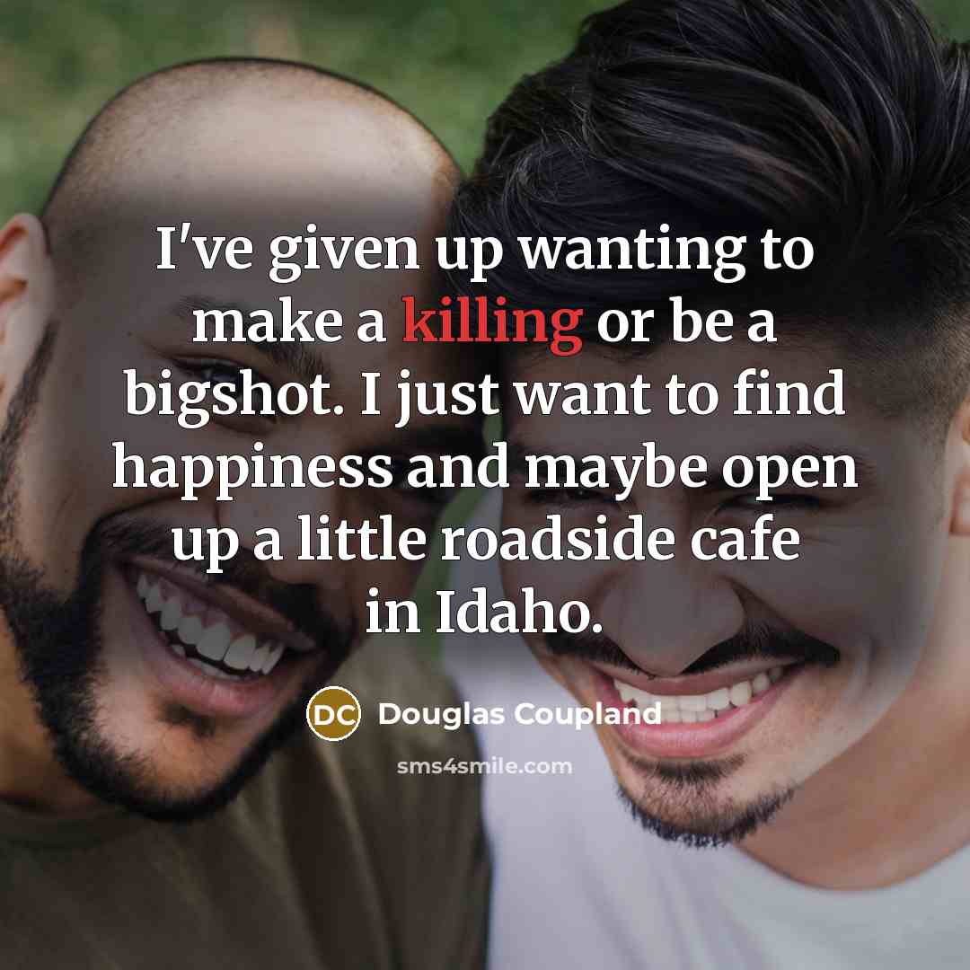 “I've given up wanting to make a killing or be…” quote by Douglas Coupland