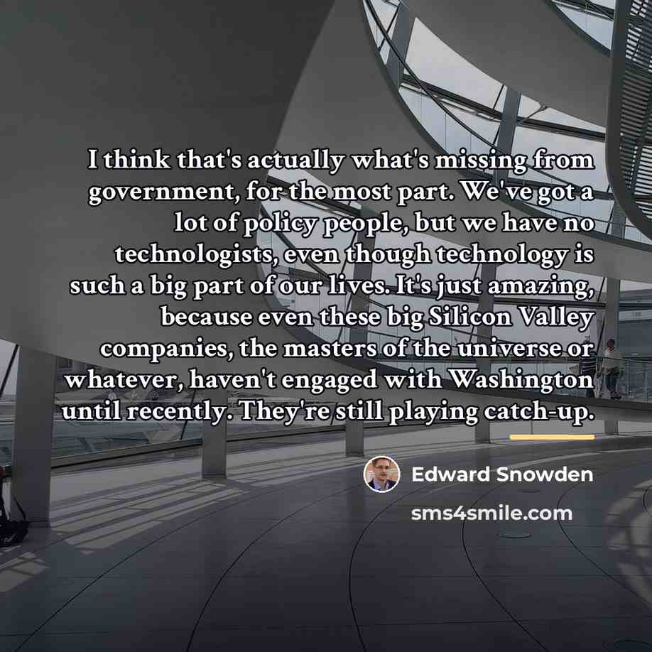 “I think that's actually what's missing from government, for the…” quote by Edward Snowden