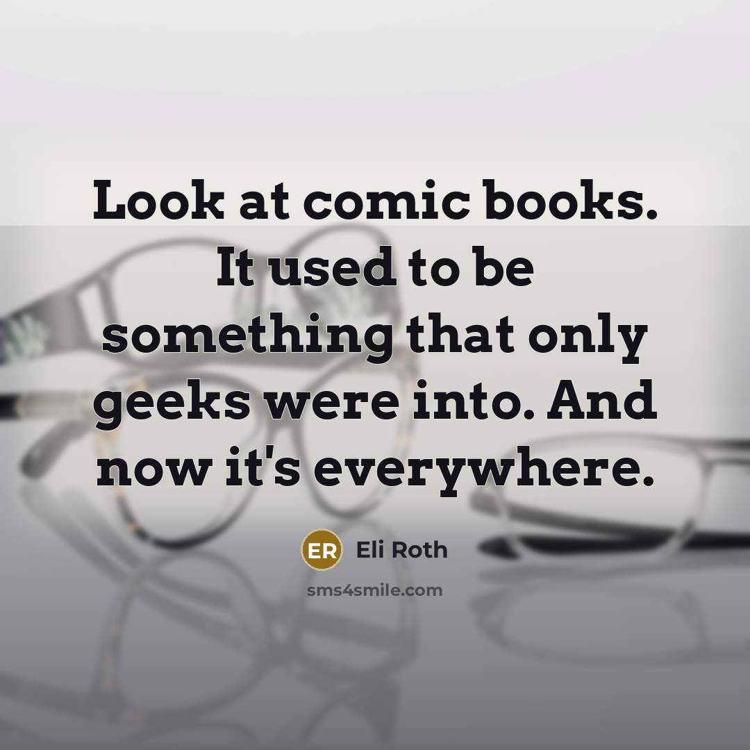 “Look at comic books. It used to be something that…” quote by Eli Roth
