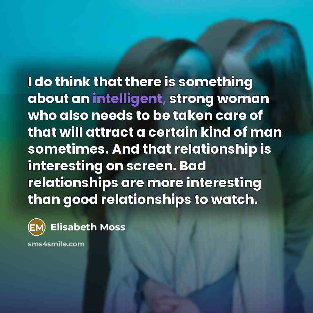 “I do think that there is something about an intelligent,…” quote by Elisabeth Moss