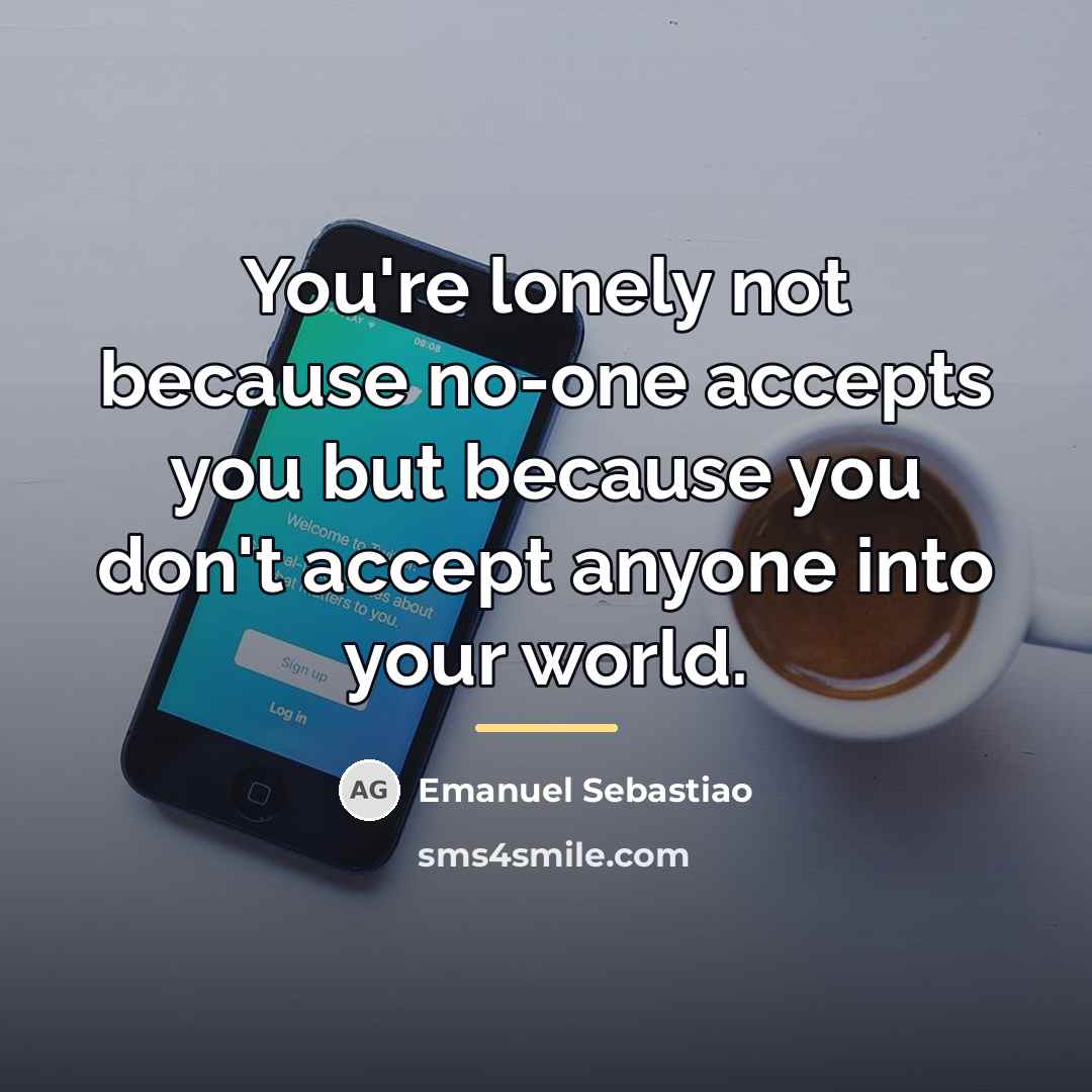“You're lonely not because no-one accepts you but because you…” quote by Emanuel Sebastiao