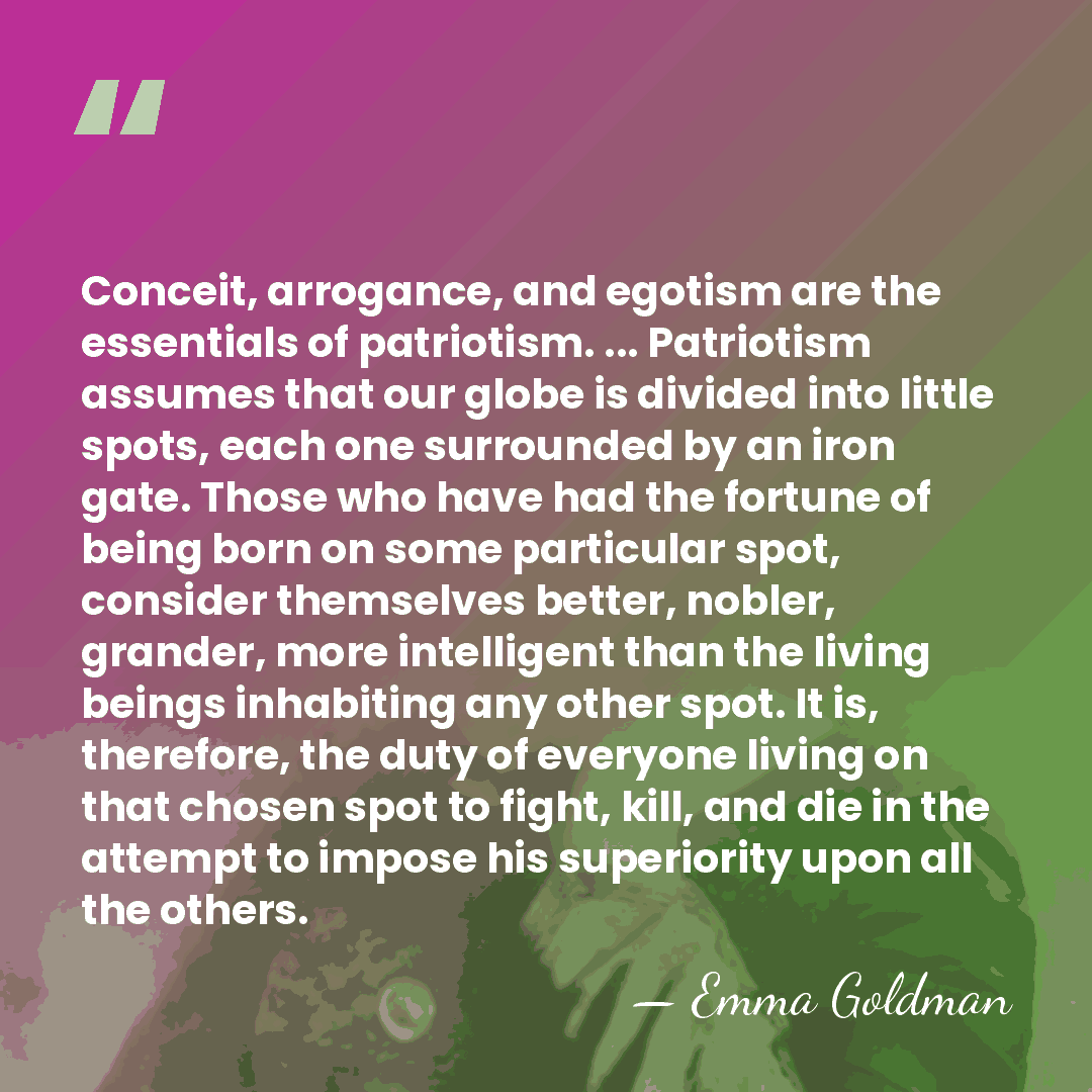 Conceit, arrogance, and egotism are the essentials of patriotism. ... Patriotism assumes&hellip; - Emma Goldman