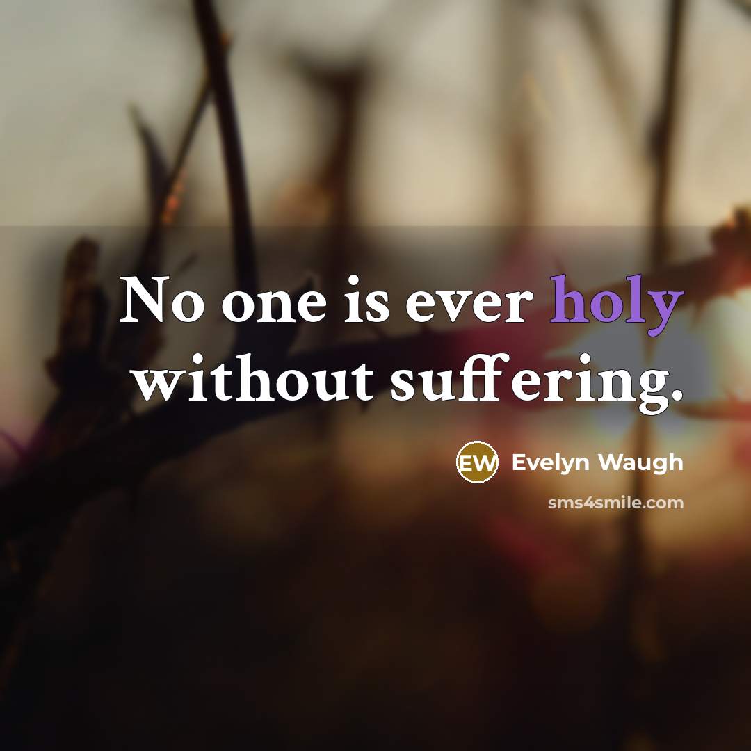 “No one is ever holy without suffering.…” quote by Evelyn Waugh