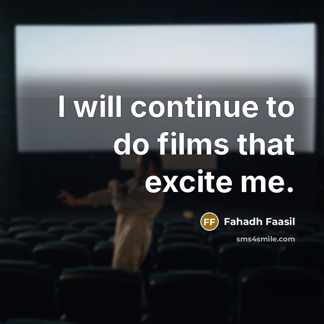 “I will continue to do films that excite me.…” quote by Fahadh Faasil