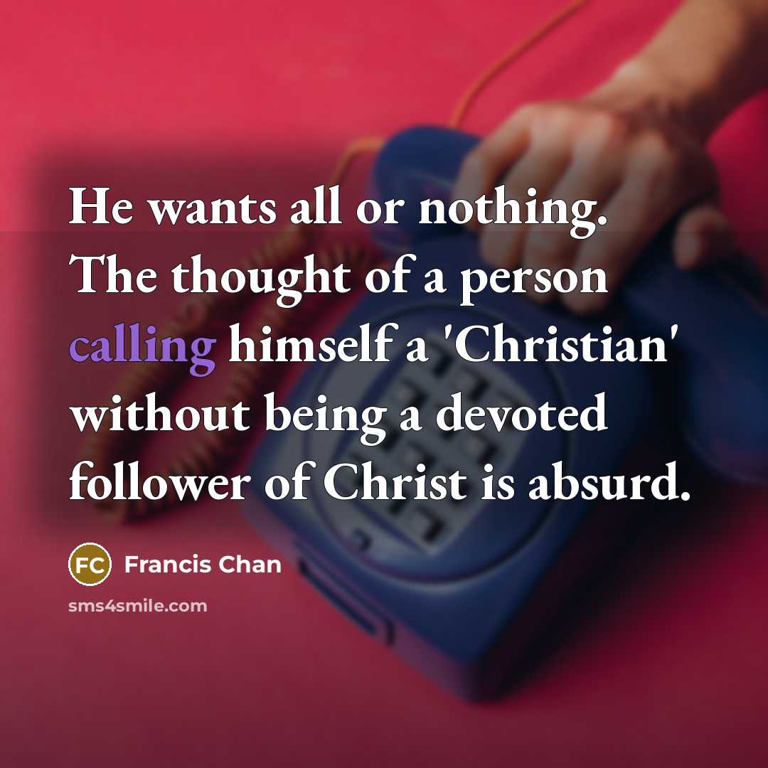 “He wants all or nothing. The thought of a person…” quote by Francis Chan