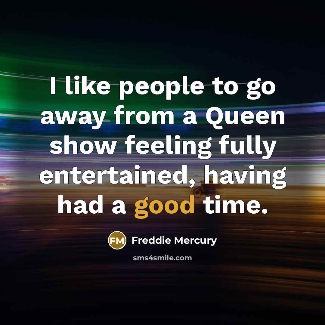 “I like people to go away from a Queen show…” quote by Freddie Mercury