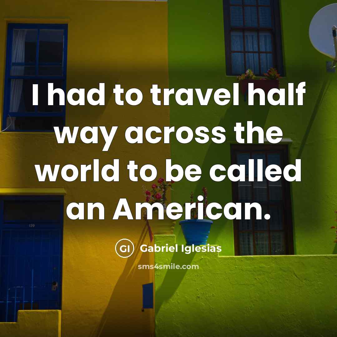 “I had to travel half way across the world to…” quote by Gabriel Iglesias