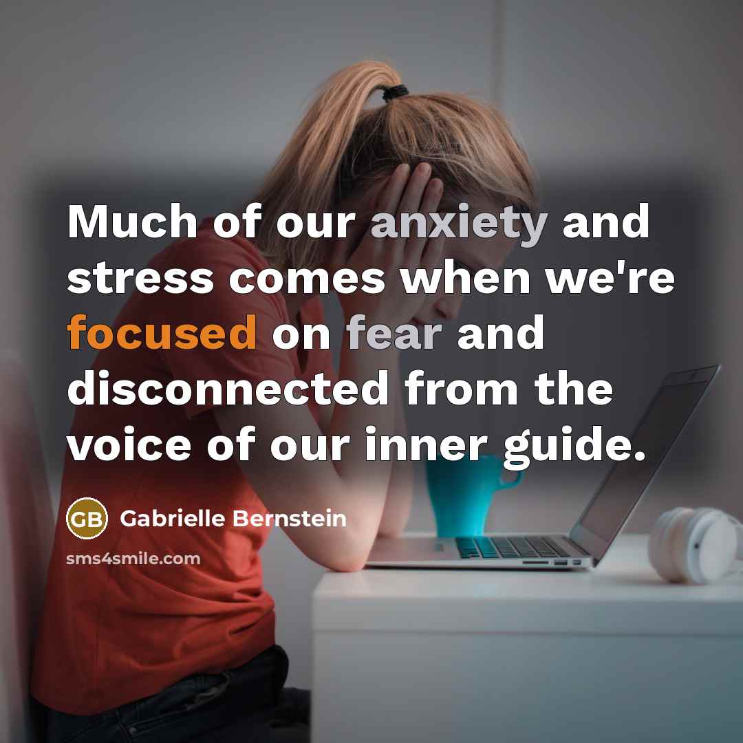 “Much of our anxiety and stress comes when we're focused…” quote by Gabrielle Bernstein