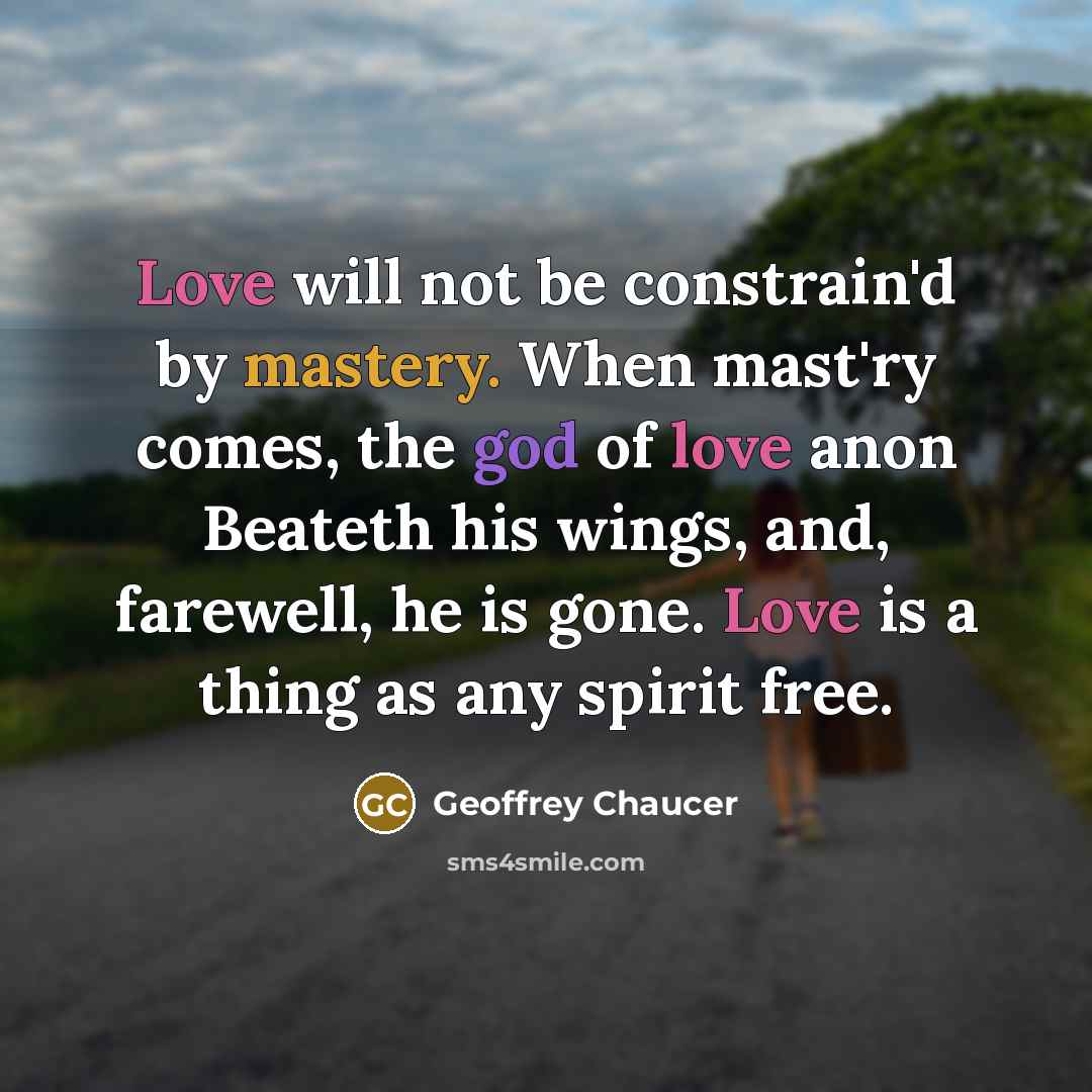 “Love will not be constrain'd by mastery. When mast'ry comes,…” quote by Geoffrey Chaucer