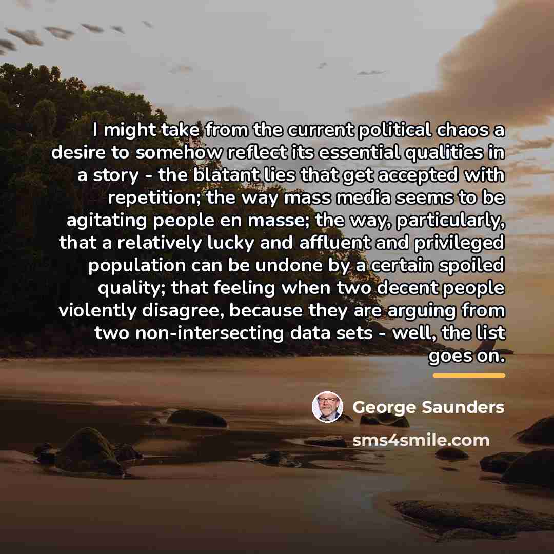 “I might take from the current political chaos a desire…” quote by George Saunders
