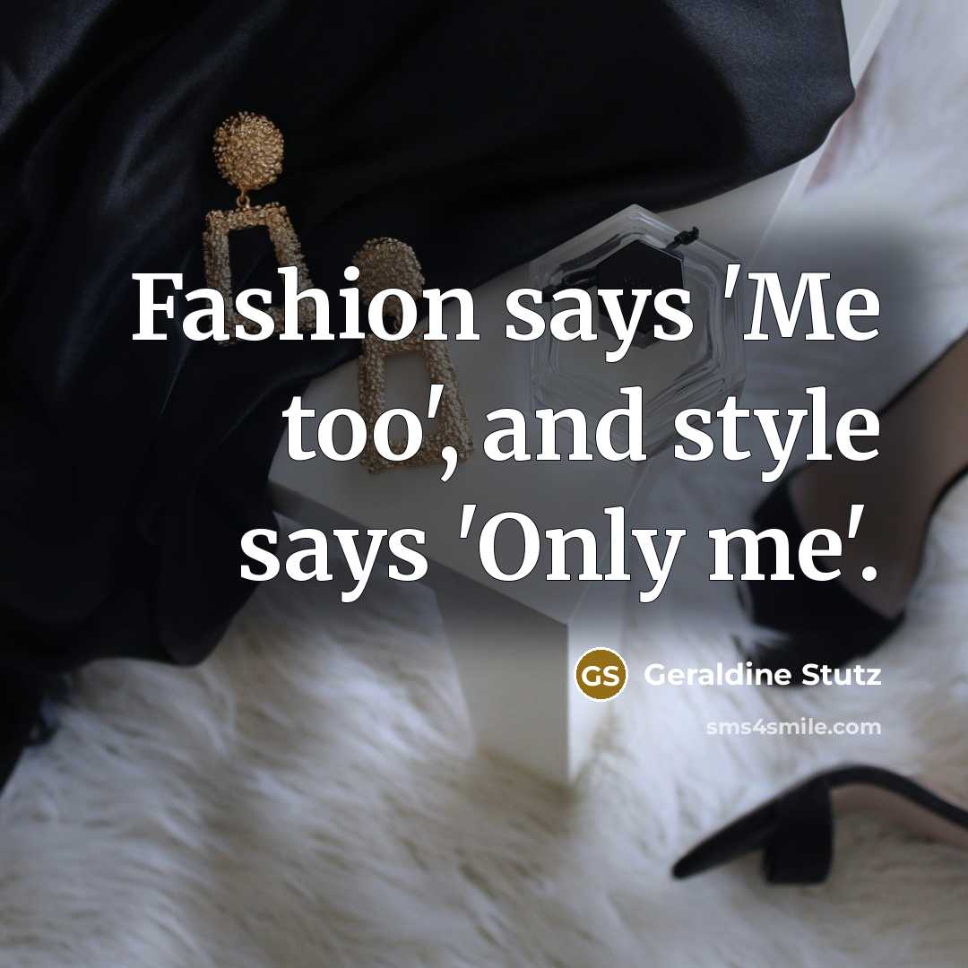 “Fashion says 'Me too', and style says 'Only me'.…” quote by Geraldine Stutz
