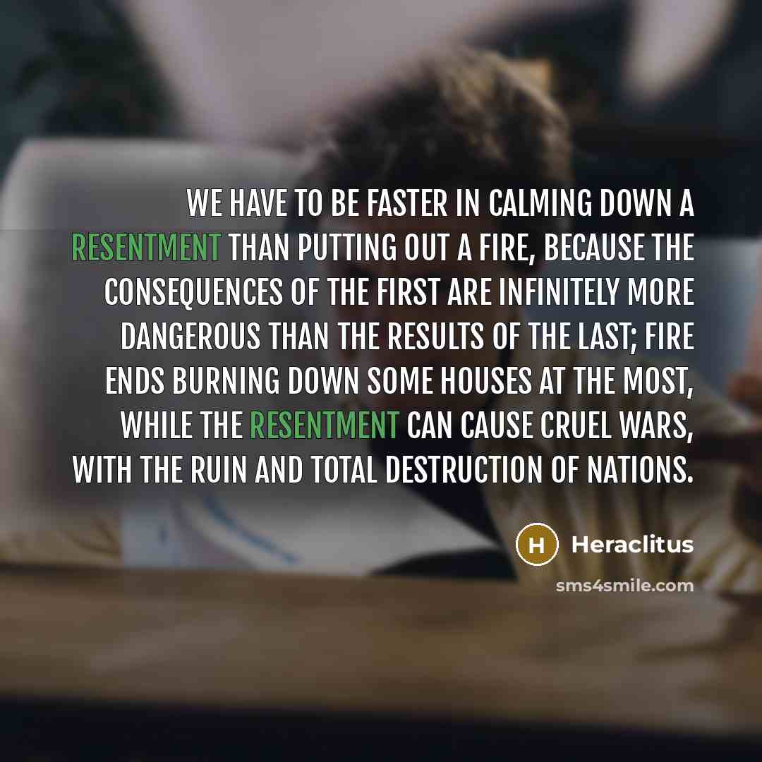 “We have to be faster in calming down a resentment…” quote by Heraclitus