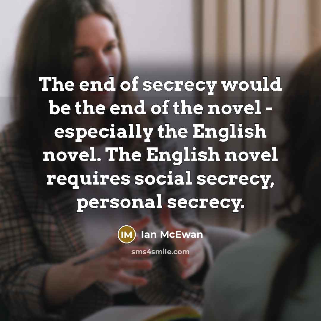 “The end of secrecy would be the end of the…” quote by Ian Mcewan
