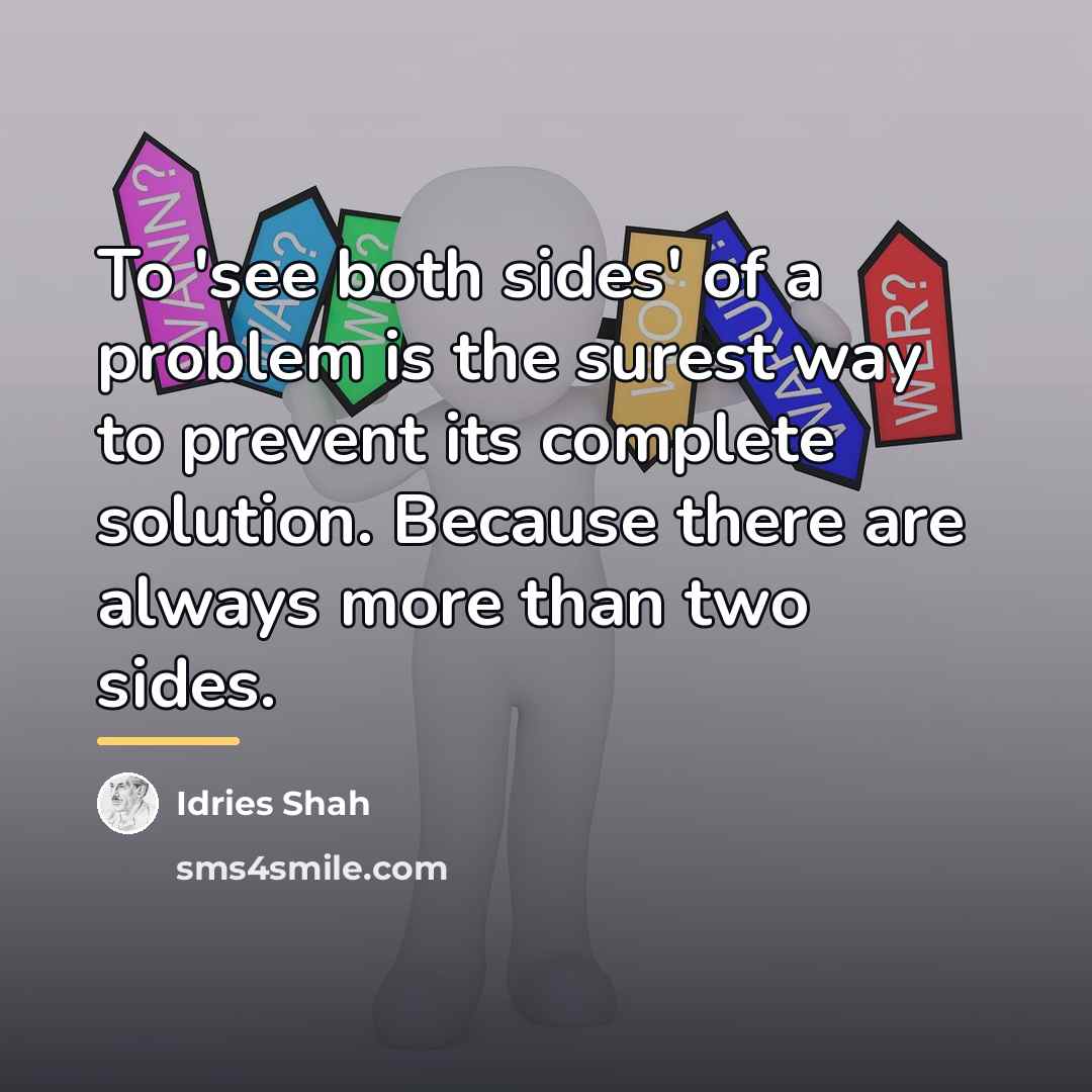 “To 'see both sides' of a problem is the surest…” quote by Idries Shah