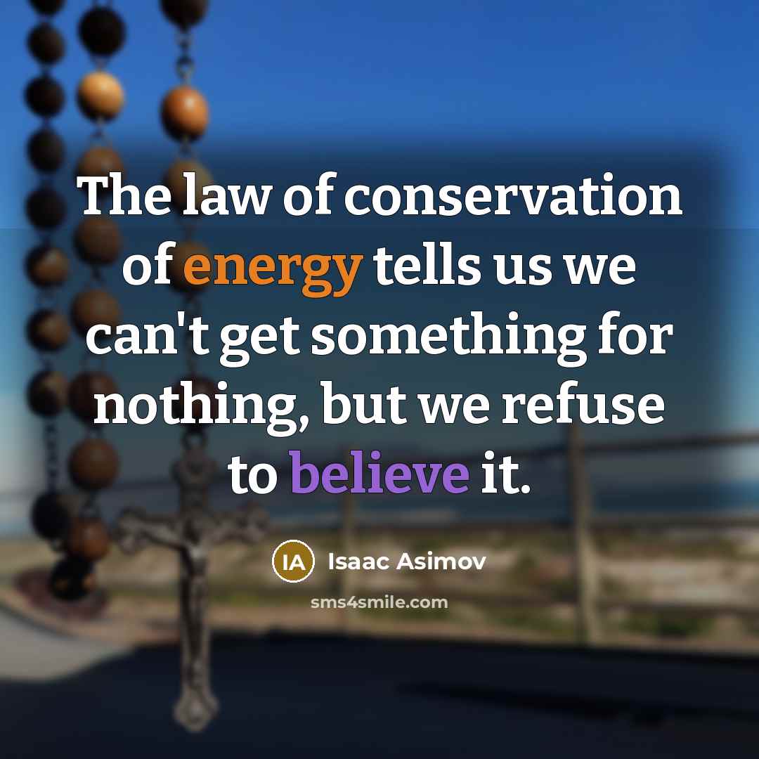 “The law of conservation of energy tells us we can't…” quote by Isaac Asimov