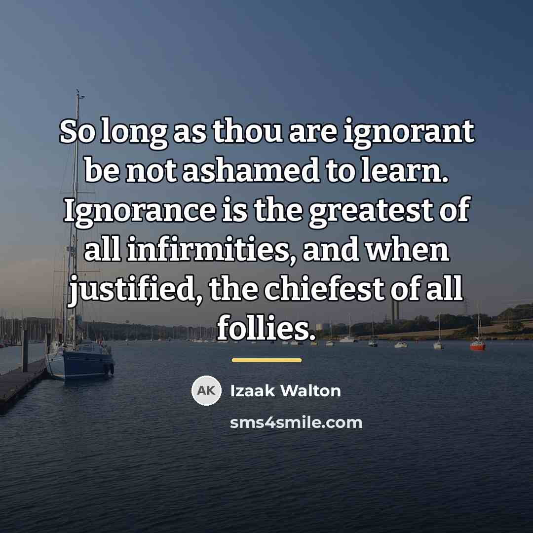 “So long as thou are ignorant be not ashamed to…” quote by Izaak Walton